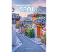 Explorer’s Journal Seoul 2025/2026: The Insider’s Handbook to Must-See Destination, Rich History and Culture, Off-Beatean- Path Adventures, Hidden Gems, Local Insight & Expert Tips