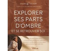 Explorer Ses Parts D'ombre Et Se Retrouver Soi - Un Chemin De Libération Et D'épanouissement Pour Embrasser Vos Peurs, Vos Blessures, Et Vous Aimer Pleinement Tel Que Vous Êtes