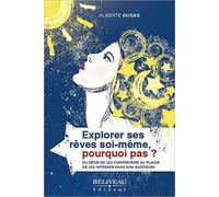 Explorer ses rêves soi-même, pourquoi pas ? Alberte Dugas (Auteur)