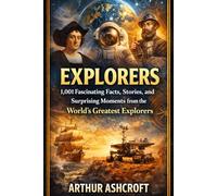 Explorers: 1,001 Fascinating Facts, Stories, and Surprising Moments from the World’s Greatest Explorers