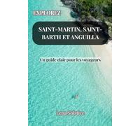Explorez Saint-Martin, Saint-Barth et Anguilla: Un guide clair pour les voyageurs (French Edition)