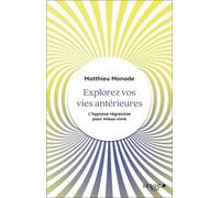 Explorez Vos Vies Antérieures - L'hypnose Régressive Pour Vivre Mieux
