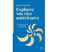 Explorez vos vies antérieures Un voyage fascinant aux frontières de l'inconscient - Matthieu Monade - Animae - broché - Essai