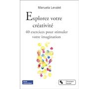 Explorez votre créativité: 40 exercices pour stimuler votre imagination