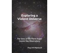 Exploring a Violent Universe: The Story of the Pierre Auger Cosmic Ray Observatory