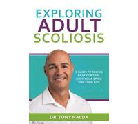 Exploring Adult Scoliosis: A Guide to Taking Back Control over Your Spine and Your Life