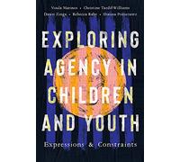Exploring Agency in Children and Youth: Expressions and Constraints