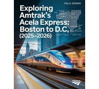 EXPLORING AMTRAK’S ACELA EXPRESS: BOSTON TO D.C. (2025-2026): AN INDEPENDENT GUIDE TO HIGH-SPEED RAIL ALONG THE NORTHEAST CORRIDOR