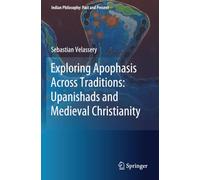 Exploring Apophasis Across Traditions: Upanishads and Medieval Christianity
