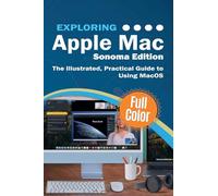 Exploring Apple Mac - Sonoma Edition: The Illustrated, Practical Guide to Using MacOS