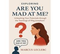 Exploring Are You Mad At Me?: Unleashing your Potentials through the teachings of Meg Josephson