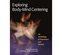 Exploring Body-Mind Centering: An Anthology of Experience and Method