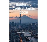 Exploring Central Japan 2026: Tradition, Tranquillity, and Timeless Towns Between Tokyo and Kyoto