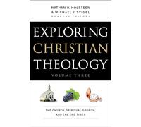 Exploring Christian Theology: The Church, Spiritual Growth, And The End Times