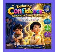 Exploring Confidence: Liam and the Power of His Voice: Overcoming Fear of Bullying and Mockery in Children - A Heartwarming Story to Build Confidence, ... could feel confident… even when others laugh?