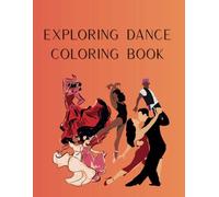 Exploring Dance Coloring Book: A Creative Coloring Experience for Teens and Adults Featuring Dancers, Styles & Cultural Rhythms