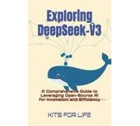 Exploring Deepseek-V3: A Comprehensive Guide To Leveraging Open-Source Ai For Innovation And Efficiency (Deepseek Book Series: Mastering Ai-Powered Search)