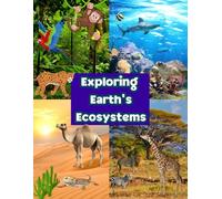 Exploring Earth's Ecosystems: Ecosystem how Every Living Thing is Connected