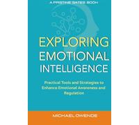 Exploring Emotional Intelligence: Practical Tools and Strategies to Enhance Emotional Awareness and Regulation