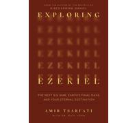 Exploring Ezekiel: The Next Big War, Earth's Final Days, and Your Eternal