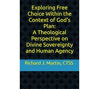 Exploring Free Choice Within the Context of God's Plan: A Theological Perspective on Divine Sovereignty and Human Agency