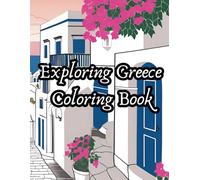Exploring Greece Coloring Book: A Relaxing Journey Through Ancient Ruins, Island Scenes & Greek Culture for Adults and Seniors
