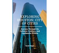 Exploring Houston: City of Cities: Journey Through the Cultures, Cuisines, and Landmarks Within