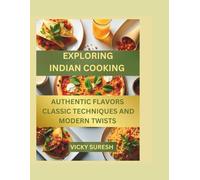EXPLORING INDIAN COOKING: AUTHENTIC FLAVORS CLASSIC TECHNIQUES AND MODERN TWISTS