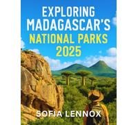 EXPLORING MADAGASCAR’S NATIONAL PARKS 2025: A 2025 Guide to Wildlife, Trails, and Nature Access