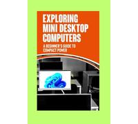 Exploring Mini Desktop Computers: A Beginner's Guide to Compact Power