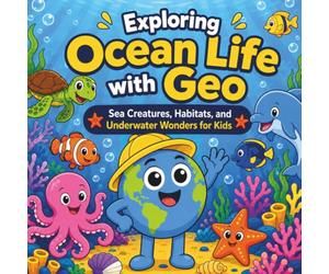 Exploring Ocean Life with Geo: Sea Creatures, Habitats, and Underwater Wonders for Kids