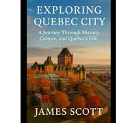 Exploring of Quebec City: A Journey Through History, Culture, and Quebec's Life.