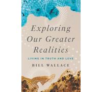 Exploring Our Greater Realities: Living in Truth and Love