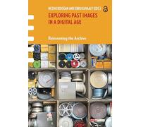 Exploring Past Images in a Digital Age: Reinventing the Archive