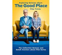 Exploring Quizzes about The Good Place Film Trivia: The Collection Quizzes and Detail Answers about Film Series: Gifts for All Ages Comedy Drama