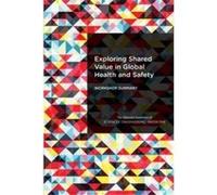 Exploring Shared Value in Global Health and Safety - Forum on PublicPrivate Partnerships for Global Health and Safety - National Academies Press - Livre e Forum on PublicPrivate Partnerships for Globa