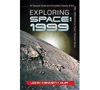 Exploring Space: 1999 : An Episode Guide And Complete History of the Mid1970s Science Fiction Television Series