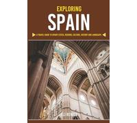 Exploring Spain: A Travel Guide to Spain’s Cities, Regions, Culture, History, and Landscapes