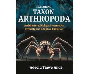 Exploring Taxon Arthropoda: Architecture, Biology, Systematics, Diversity and Adaptive Radiation