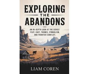 Exploring The Abandons: An In-Depth Look at the Series’ Plot, Cast, Themes, Symbolism, and Frontier Conflict