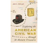 Exploring The American Civil War Through 50 Historic Treasures