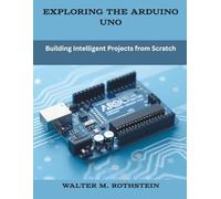 Exploring the Arduino Uno: Building Intelligent Projects from Scratch