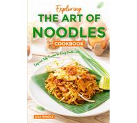 Exploring The Art Of Noodles Cookbook: Easy And Tasty Recipes For Every Noodle Lover
