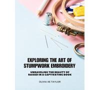 Exploring the Art of Stumpwork Embroidery: Unraveling the Beauty of Raised in a Captivating Book
