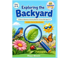 Exploring the Backyard: Summer Edition: A Nature Adventure Activity Book for Curious Kids Ages 6-8
