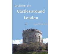Exploring the Castles Around London: Including palaces and city walls