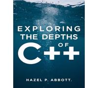 Exploring the Depths of C++: Learn Practical Applications of Libraries with a Comprehensive Handbook