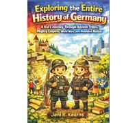 Exploring The Entire History Of Germany: A Kid’s Journey Through Ancient Tribes, Mighty Empires, World Wars, and a Reunited Nation
