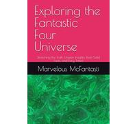 Exploring the Fantastic Four Universe: Stretching the Truth, Unseen Insights, Rock-Solid Facts, and Fiery Takes!