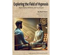 Exploring the Field of Hypnosis: Applications, Methods, and Techniques